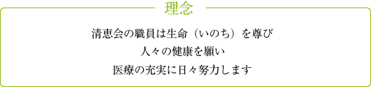 清恵会の職員は生命（いのち）を尊び、 人々の健康を願い、 医療の充実に日々努力します。