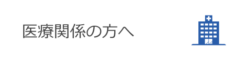 医療関係の方へ