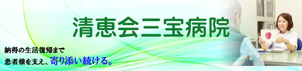 清恵会三宝病院　納得の生活復帰まで患者様を支え、寄り添い続ける。